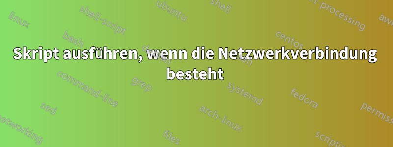 Skript ausführen, wenn die Netzwerkverbindung besteht
