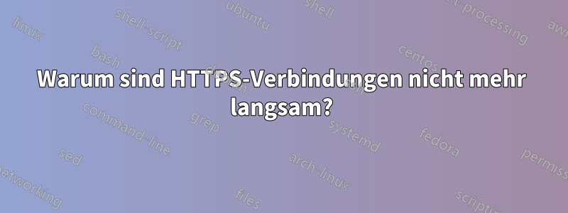 Warum sind HTTPS-Verbindungen nicht mehr langsam?
