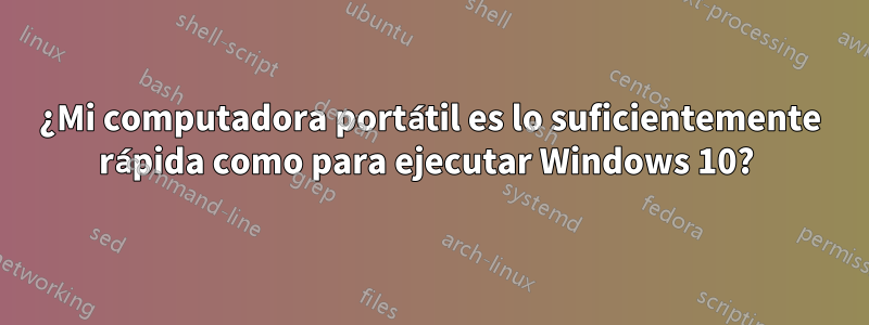 ¿Mi computadora portátil es lo suficientemente rápida como para ejecutar Windows 10? 