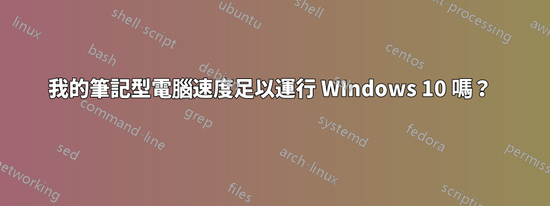 我的筆記型電腦速度足以運行 WIndows 10 嗎？ 