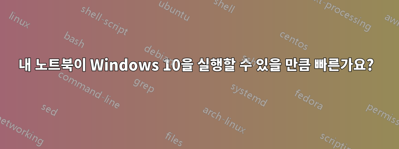 내 노트북이 Windows 10을 실행할 수 있을 만큼 빠른가요? 
