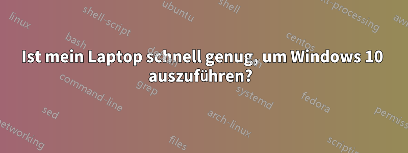 Ist mein Laptop schnell genug, um Windows 10 auszuführen? 