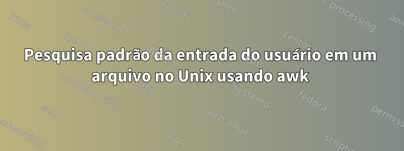 Pesquisa padrão da entrada do usuário em um arquivo no Unix usando awk