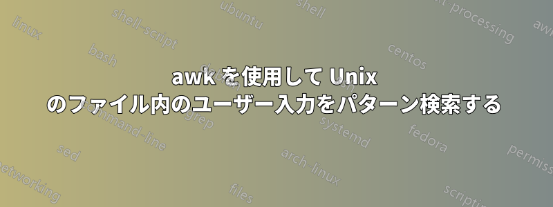 awk を使用して Unix のファイル内のユーザー入力をパターン検索する