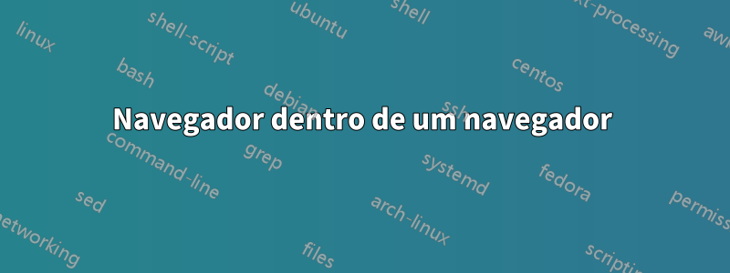 Navegador dentro de um navegador