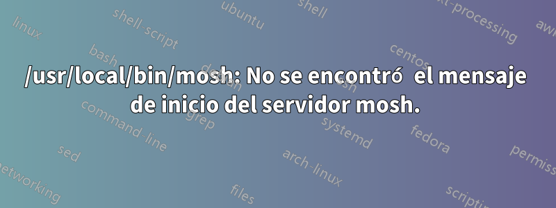 /usr/local/bin/mosh: No se encontró el mensaje de inicio del servidor mosh.