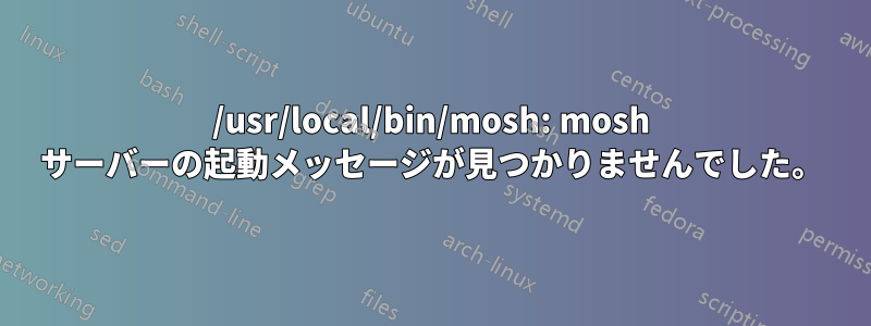/usr/local/bin/mosh: mosh サーバーの起動メッセージが見つかりませんでした。
