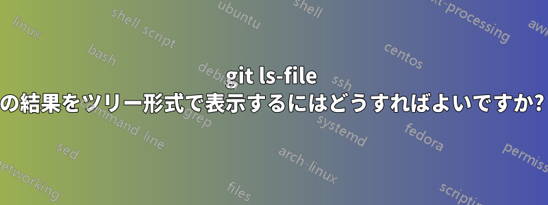 git ls-file の結果をツリー形式で表示するにはどうすればよいですか?