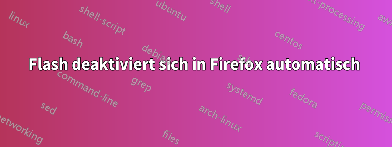 Flash deaktiviert sich in Firefox automatisch