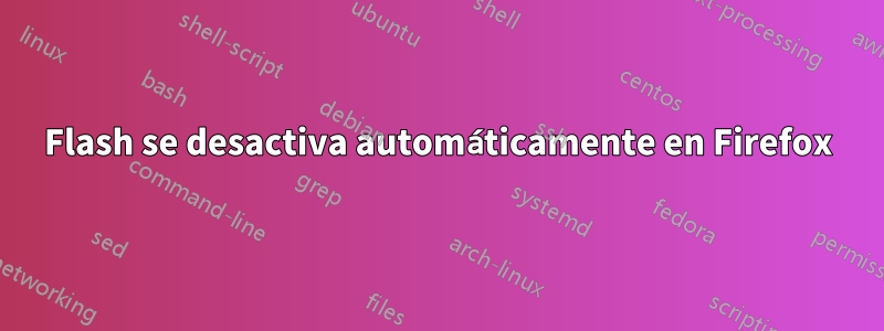 Flash se desactiva automáticamente en Firefox