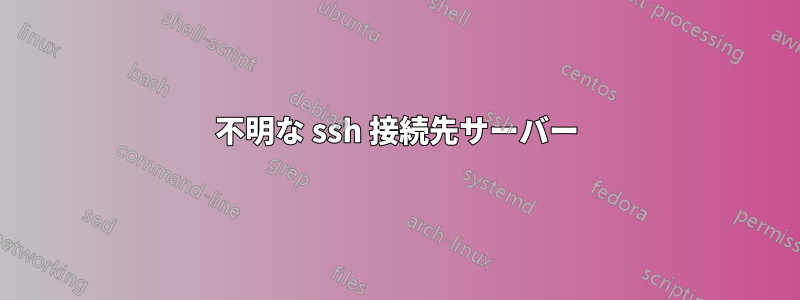 不明な ssh 接続先サーバー