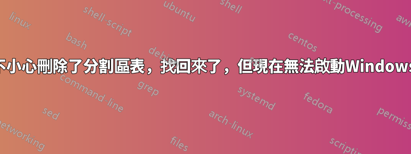 不小心刪除了分割區表，找回來了，但現在無法啟動Windows