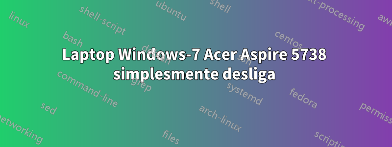 Laptop Windows-7 Acer Aspire 5738 simplesmente desliga