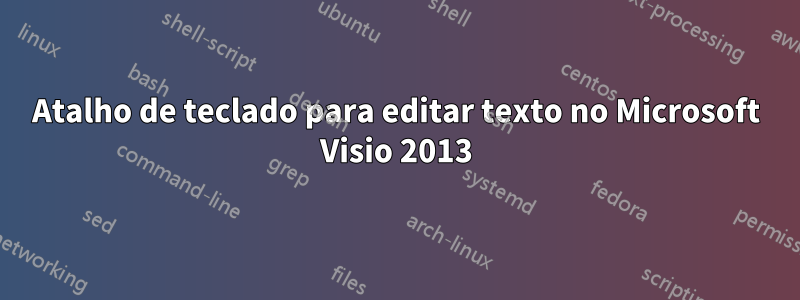 Atalho de teclado para editar texto no Microsoft Visio 2013