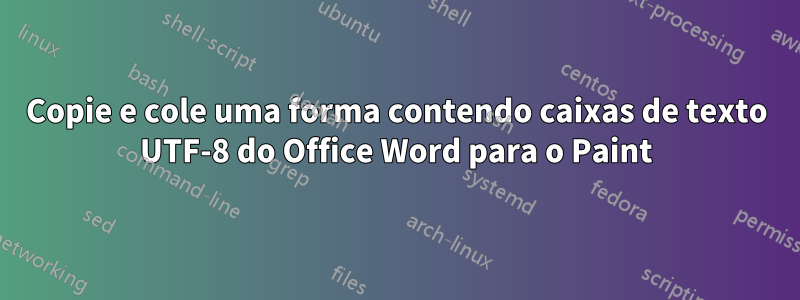 Copie e cole uma forma contendo caixas de texto UTF-8 do Office Word para o Paint