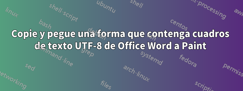 Copie y pegue una forma que contenga cuadros de texto UTF-8 de Office Word a Paint