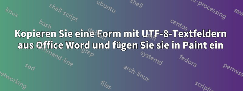Kopieren Sie eine Form mit UTF-8-Textfeldern aus Office Word und fügen Sie sie in Paint ein