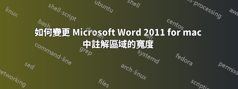 如何變更 Microsoft Word 2011 for mac 中註解區域的寬度