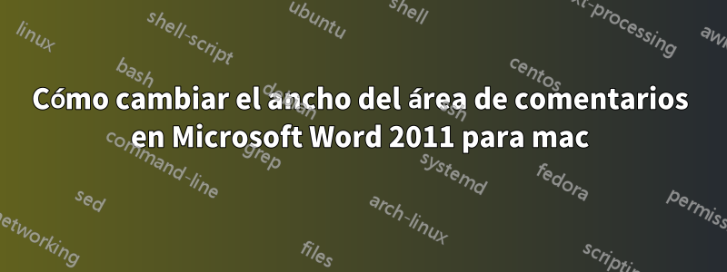 Cómo cambiar el ancho del área de comentarios en Microsoft Word 2011 para mac