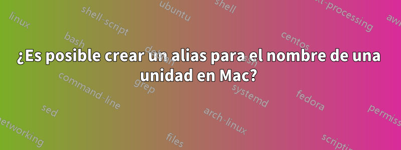 ¿Es posible crear un alias para el nombre de una unidad en Mac?
