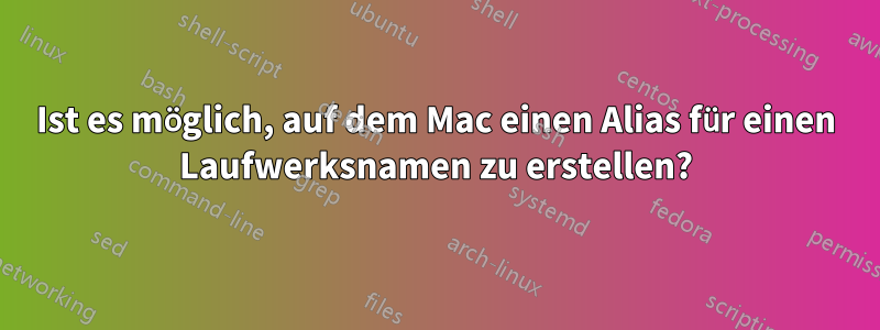 Ist es möglich, auf dem Mac einen Alias ​​für einen Laufwerksnamen zu erstellen?