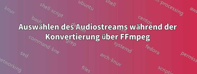 Auswählen des Audiostreams während der Konvertierung über FFmpeg