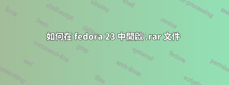如何在 fedora 23 中開啟 .rar 文件
