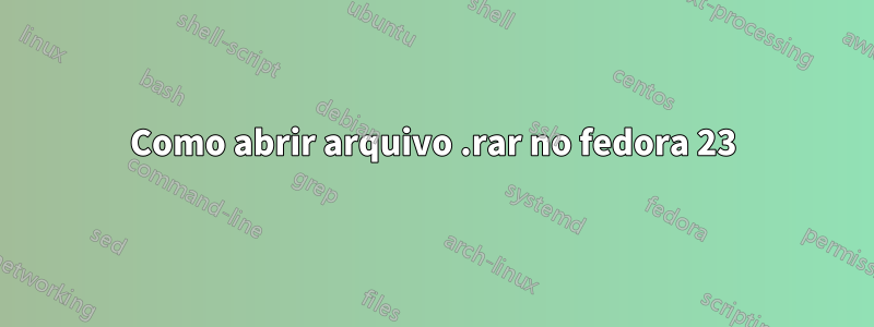 Como abrir arquivo .rar no fedora 23