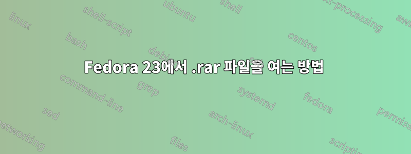 Fedora 23에서 .rar 파일을 여는 방법