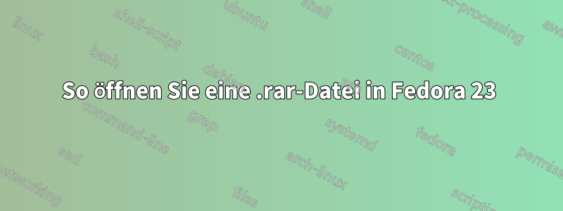 So öffnen Sie eine .rar-Datei in Fedora 23