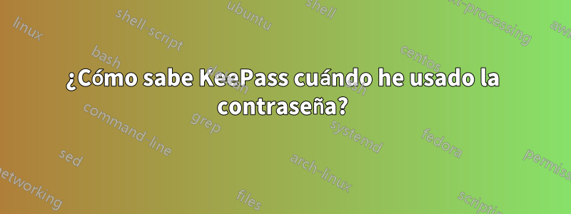 ¿Cómo sabe KeePass cuándo he usado la contraseña?