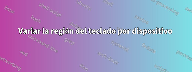 Variar la región del teclado por dispositivo