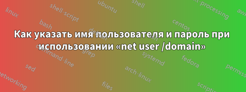 Как указать имя пользователя и пароль при использовании «net user /domain»