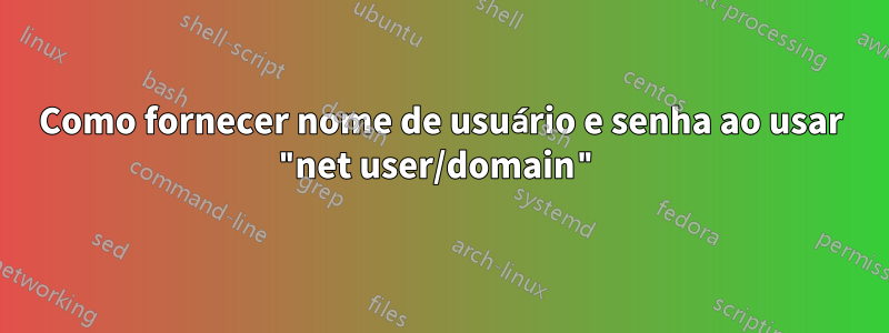 Como fornecer nome de usuário e senha ao usar "net user/domain"