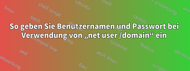 So geben Sie Benutzernamen und Passwort bei Verwendung von „net user /domain“ ein