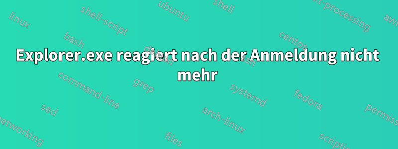 Explorer.exe reagiert nach der Anmeldung nicht mehr