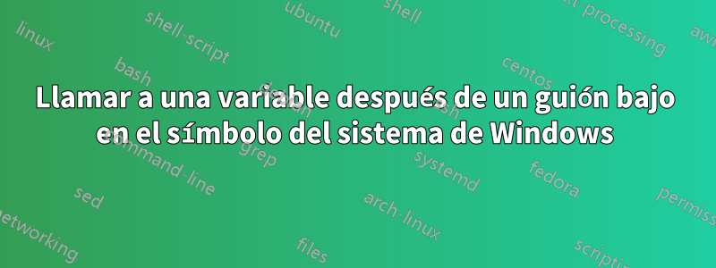 Llamar a una variable después de un guión bajo en el símbolo del sistema de Windows