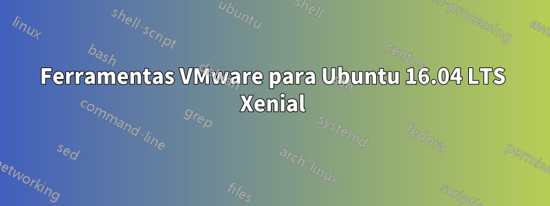 Ferramentas VMware para Ubuntu 16.04 LTS Xenial
