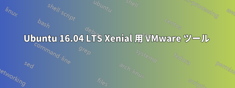 Ubuntu 16.04 LTS Xenial 用 VMware ツール
