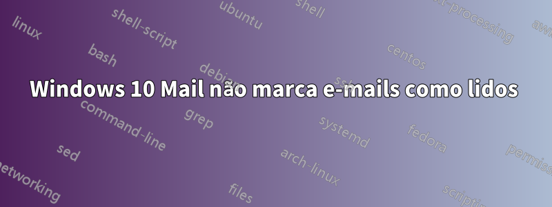 Windows 10 Mail não marca e-mails como lidos