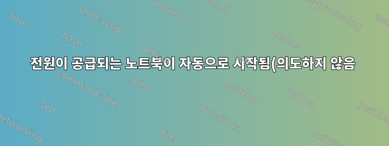 전원이 공급되는 노트북이 자동으로 시작됨(의도하지 않음)