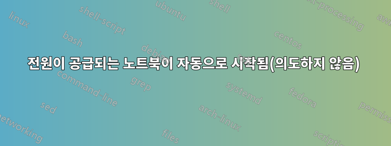 전원이 공급되는 노트북이 자동으로 시작됨(의도하지 않음)