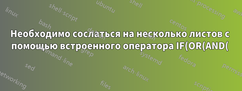 Необходимо сослаться на несколько листов с помощью встроенного оператора IF(OR(AND(
