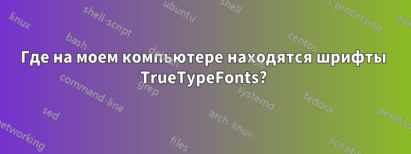 Где на моем компьютере находятся шрифты TrueTypeFonts?