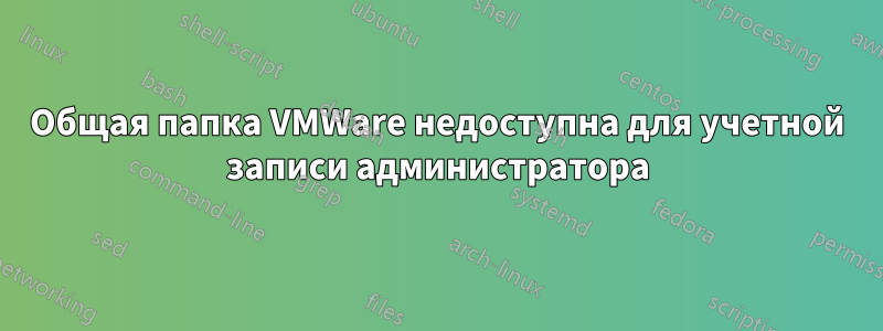 Общая папка VMWare недоступна для учетной записи администратора