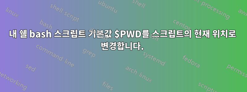 내 쉘 bash 스크립트 기본값 $PWD를 스크립트의 현재 위치로 변경합니다.