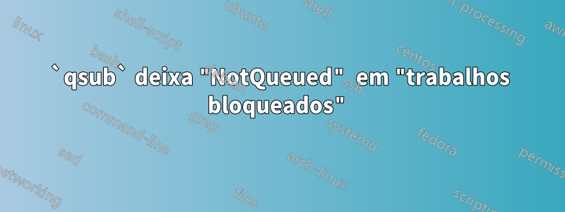 `qsub` deixa "NotQueued" em "trabalhos bloqueados"