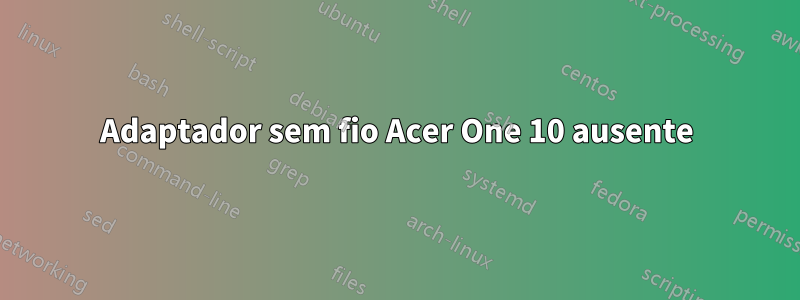 Adaptador sem fio Acer One 10 ausente