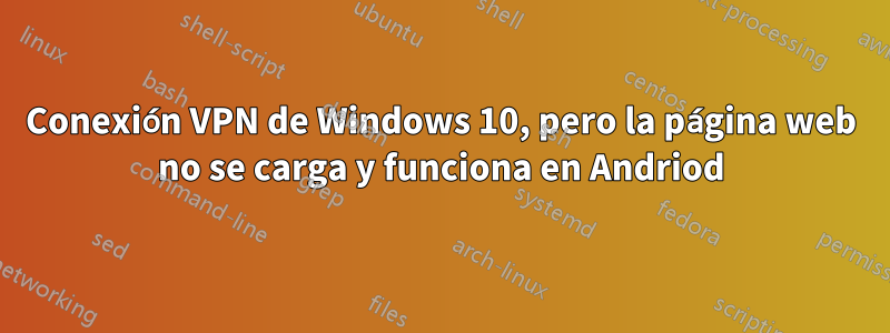 Conexión VPN de Windows 10, pero la página web no se carga y funciona en Andriod