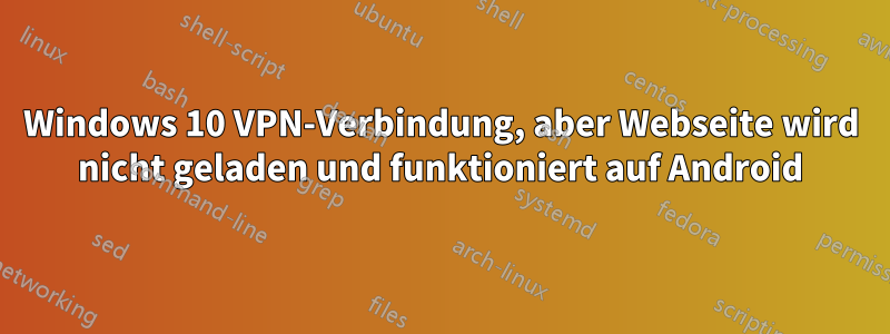 Windows 10 VPN-Verbindung, aber Webseite wird nicht geladen und funktioniert auf Android